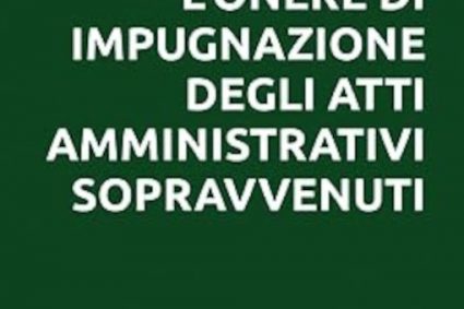 L’ONERE DI IMPUGNAZIONE DEGLI ATTI AMMINISTRATIVI SOPRAVVENUTI.